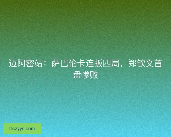 迈阿密站：萨巴伦卡连扳四局，郑钦文首盘惨败